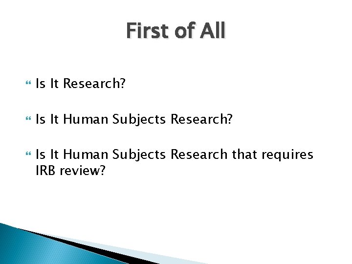 First of All Is It Research? Is It Human Subjects Research that requires IRB