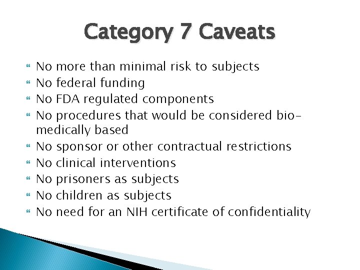 Category 7 Caveats No more than minimal risk to subjects No federal funding No