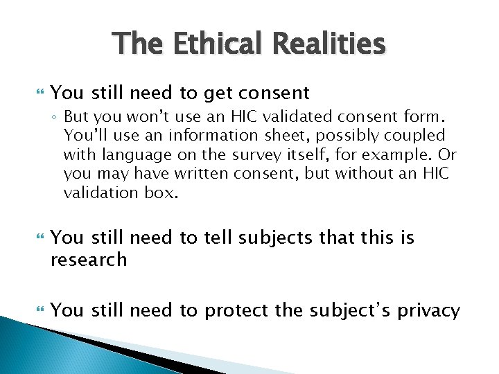 The Ethical Realities You still need to get consent ◦ But you won’t use