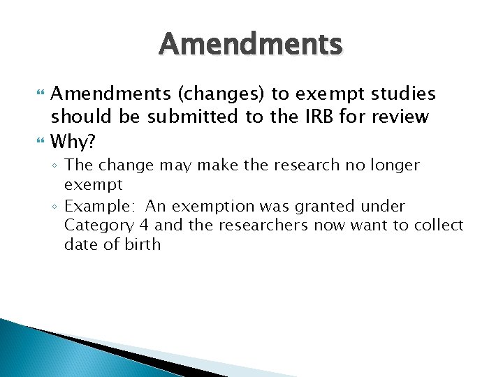 Amendments (changes) to exempt studies should be submitted to the IRB for review Why?