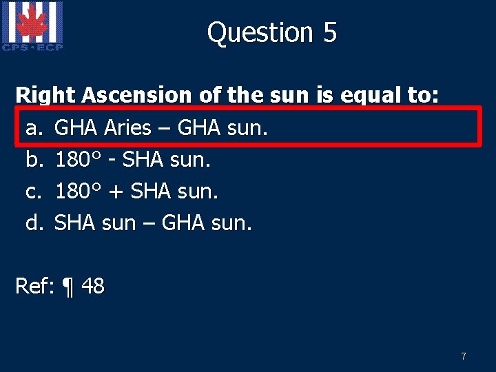 Question 5 Right Ascension of the sun is equal to: a. GHA Aries –