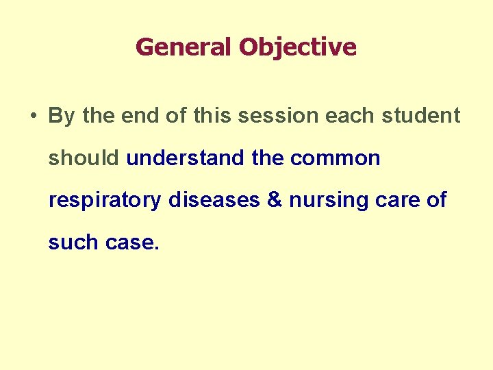 General Objective • By the end of this session each student should understand the