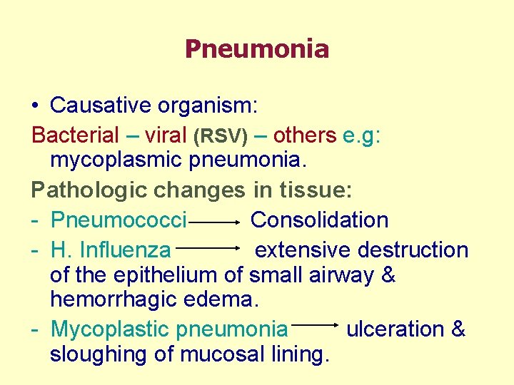 Pneumonia • Causative organism: Bacterial – viral (RSV) – others e. g: mycoplasmic pneumonia.