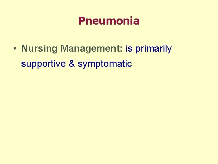 Pneumonia • Nursing Management: is primarily supportive & symptomatic 