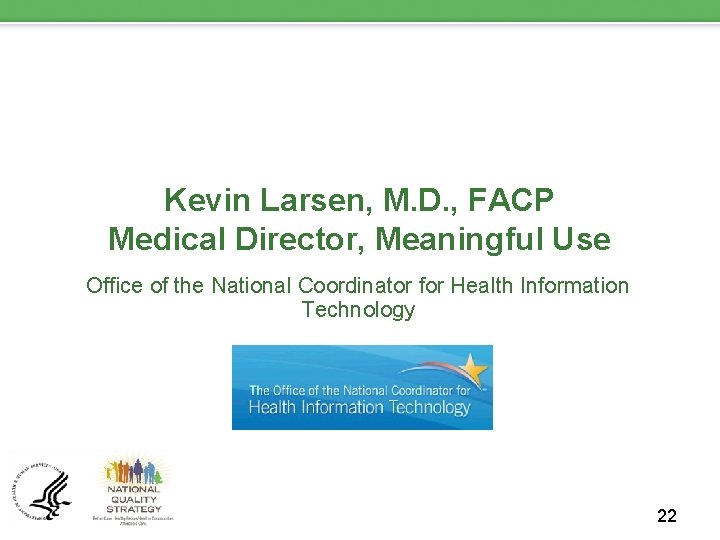 Kevin Larsen, M. D. , FACP Medical Director, Meaningful Use Office of the National