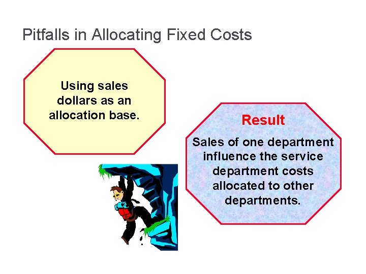 Pitfalls in Allocating Fixed Costs Using sales dollars as an allocation base. Result Sales