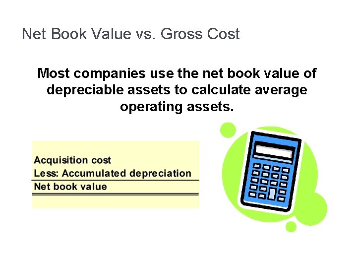 Net Book Value vs. Gross Cost Most companies use the net book value of