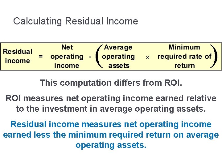 Calculating Residual Income ( ) This computation differs from ROI measures net operating income