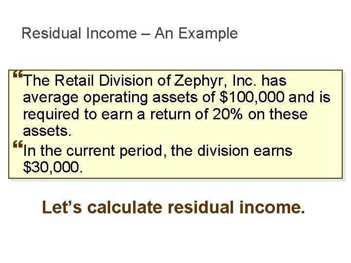 Residual Income – An Example The Retail Division of Zephyr, Inc. has average operating