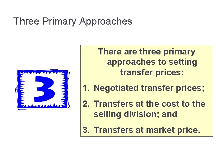 Three Primary Approaches There are three primary approaches to setting transfer prices: 1. Negotiated