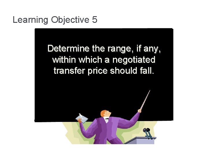 Learning Objective 5 Determine the range, if any, within which a negotiated transfer price