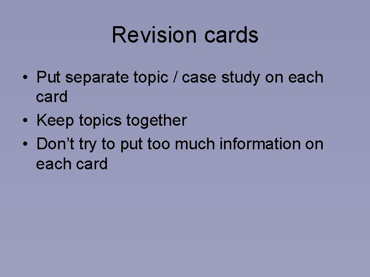 Revision cards • Put separate topic / case study on each card • Keep