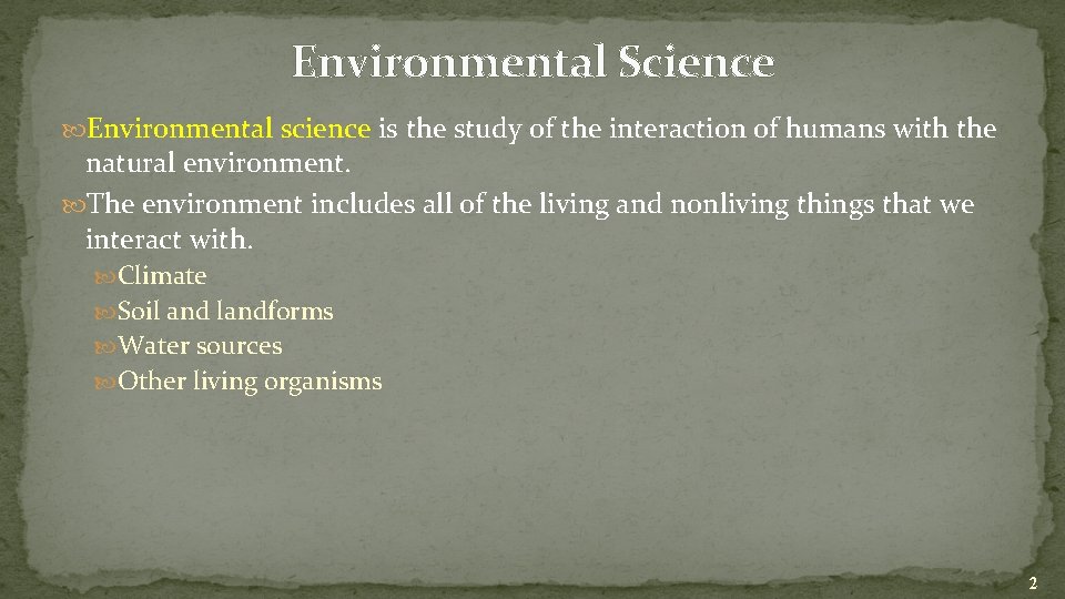 Environmental Science Environmental science is the study of the interaction of humans with the