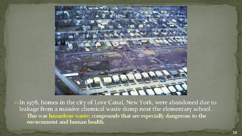  In 1978, homes in the city of Love Canal, New York, were abandoned