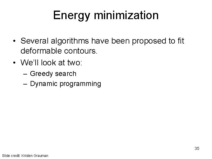 Energy minimization • Several algorithms have been proposed to fit deformable contours. • We’ll