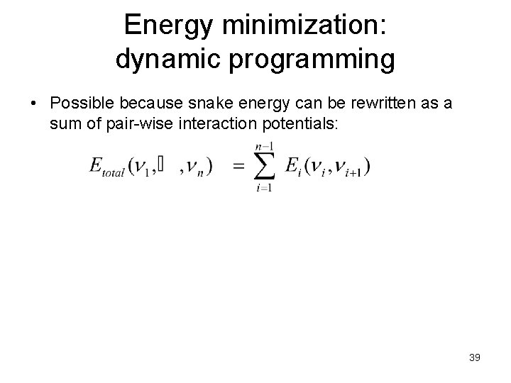 Energy minimization: dynamic programming • Possible because snake energy can be rewritten as a