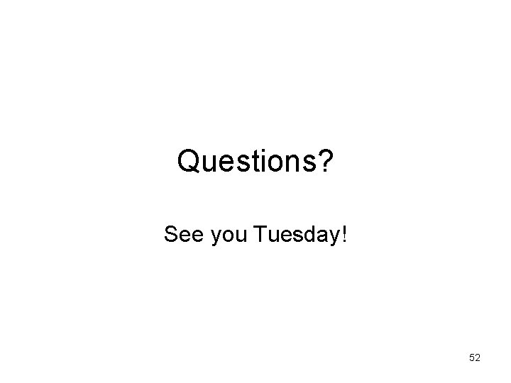 Questions? See you Tuesday! 52 