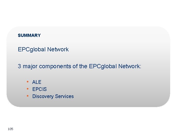 SUMMARY EPCglobal Network 3 major components of the EPCglobal Network: • • • 105 SUMMARY EPCglobal Network 3 major components of the EPCglobal Network: • • • 105