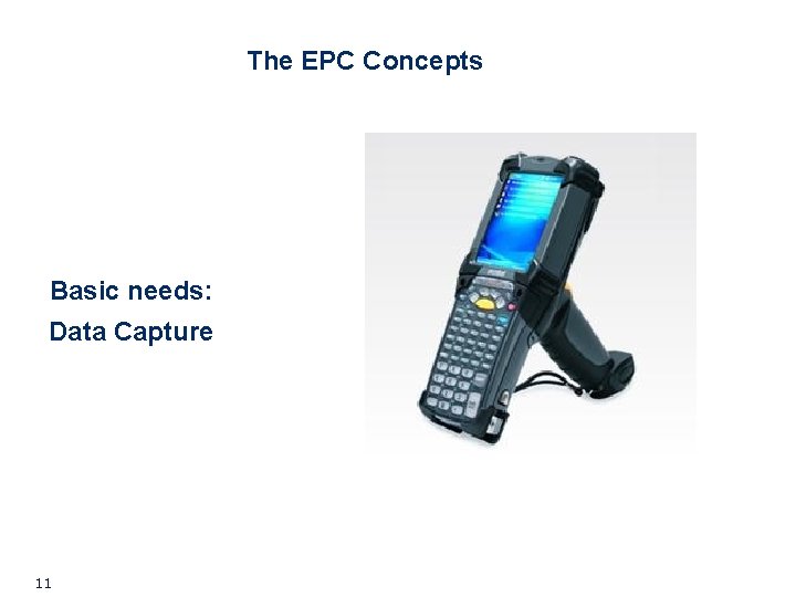 The EPC Concepts Basic needs: Data Capture 11 The EPC Concepts Basic needs: Data Capture 11