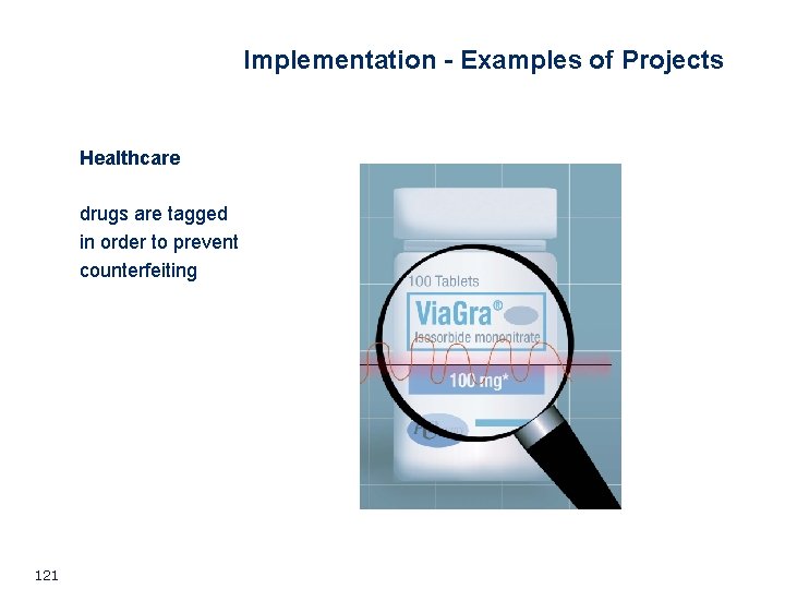 Implementation - Examples of Projects Healthcare drugs are tagged in order to prevent counterfeiting Implementation - Examples of Projects Healthcare drugs are tagged in order to prevent counterfeiting