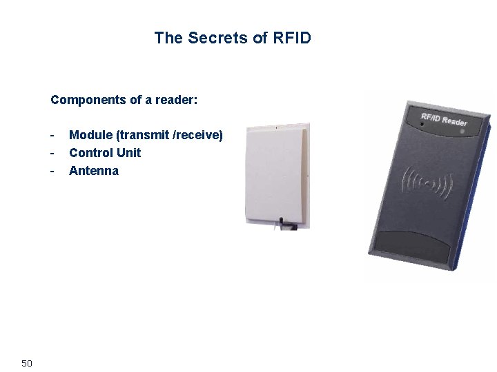 The Secrets of RFID Components of a reader: - 50 Module (transmit /receive) Control The Secrets of RFID Components of a reader: - 50 Module (transmit /receive) Control