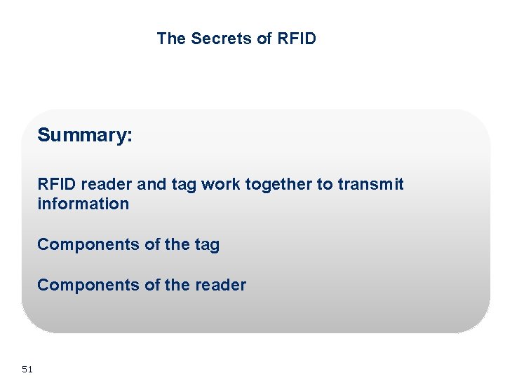 The Secrets of RFID Summary: RFID reader and tag work together to transmit information The Secrets of RFID Summary: RFID reader and tag work together to transmit information
