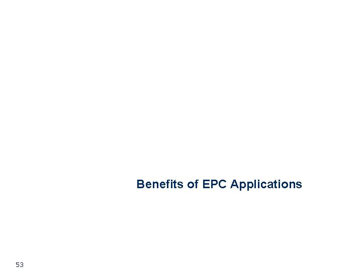 Benefits of EPC Applications 53 Benefits of EPC Applications 53
