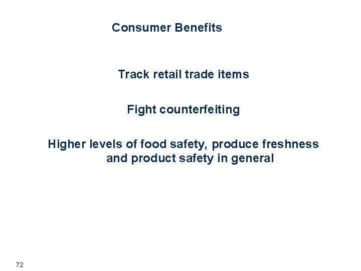 Consumer Benefits Track retail trade items Fight counterfeiting Higher levels of food safety, produce Consumer Benefits Track retail trade items Fight counterfeiting Higher levels of food safety, produce