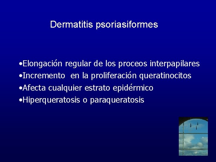 Dermatitis psoriasiformes • Elongación regular de los proceos interpapilares • Incremento en la proliferación