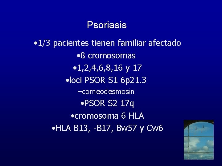 Psoriasis • 1/3 pacientes tienen familiar afectado • 8 cromosomas • 1, 2, 4,