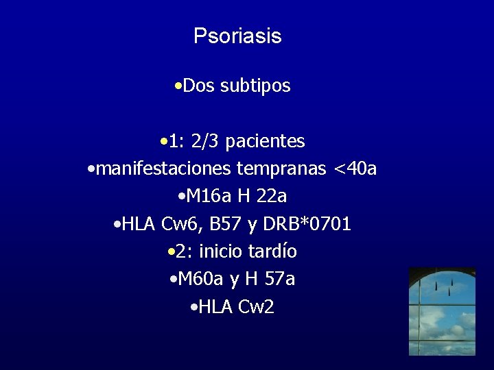 Psoriasis • Dos subtipos • 1: 2/3 pacientes • manifestaciones tempranas <40 a •