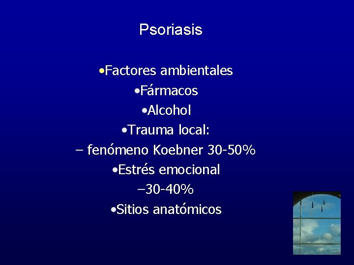 Psoriasis • Factores ambientales • Fármacos • Alcohol • Trauma local: – fenómeno Koebner