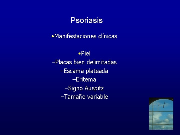 Psoriasis • Manifestaciones clínicas • Piel –Placas bien delimitadas –Escama plateada –Eritema –Signo Auspitz