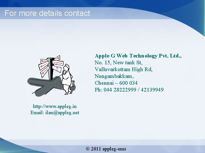 For more details contact Apple G Web Technology Pvt. Ltd. , No. 15, New