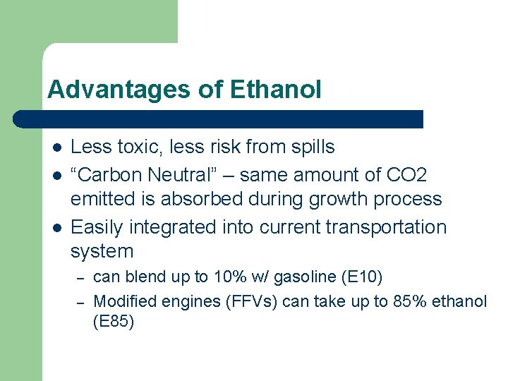 Advantages of Ethanol l Less toxic, less risk from spills “Carbon Neutral” – same