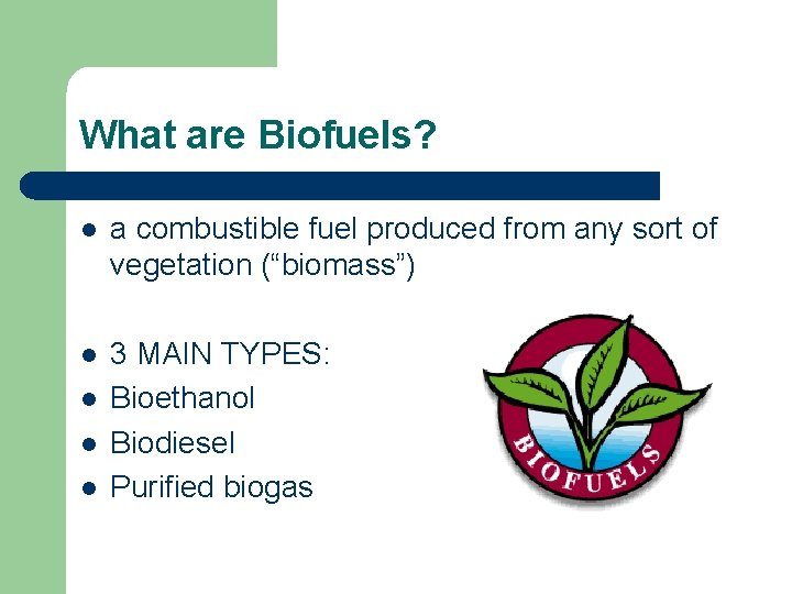 What are Biofuels? l a combustible fuel produced from any sort of vegetation (“biomass”)