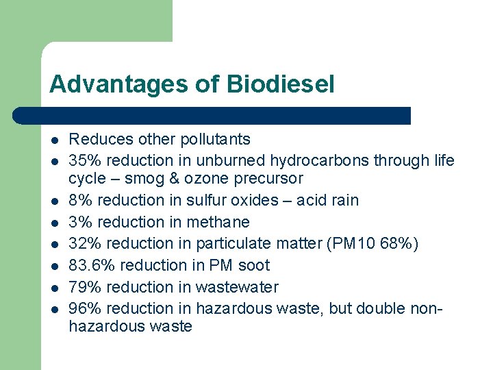 Advantages of Biodiesel l l l l Reduces other pollutants 35% reduction in unburned