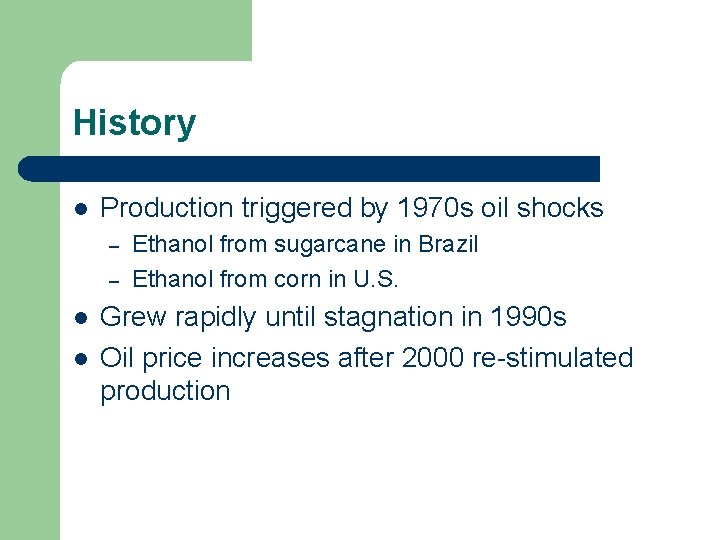 History l Production triggered by 1970 s oil shocks – – l l Ethanol