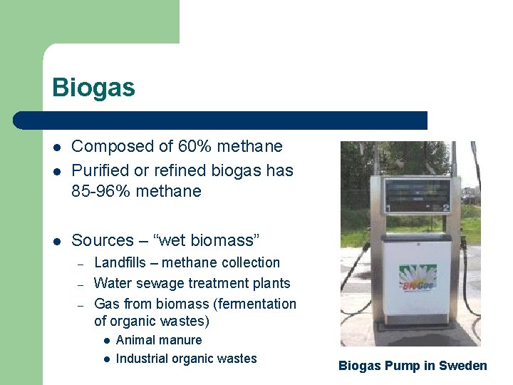 Biogas l Composed of 60% methane Purified or refined biogas has 85 -96% methane