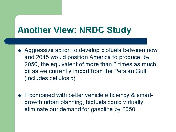 Another View: NRDC Study l Aggressive action to develop biofuels between now and 2015