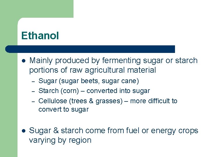Ethanol l Mainly produced by fermenting sugar or starch portions of raw agricultural material