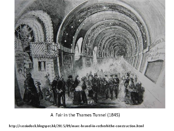 A Fair in the Thames Tunnel (1845) http: //russiadock. blogspot. hk/2015/09/marc-brunel-in-rotherhithe-construction. html 