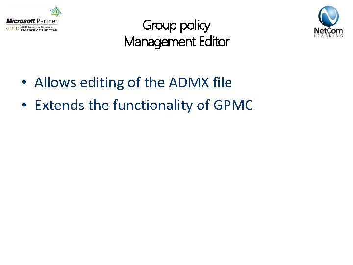 Group policy Management Editor • Allows editing of the ADMX file • Extends the