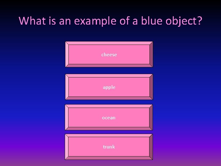 What is an example of a blue object? cheese apple ocean trunk 