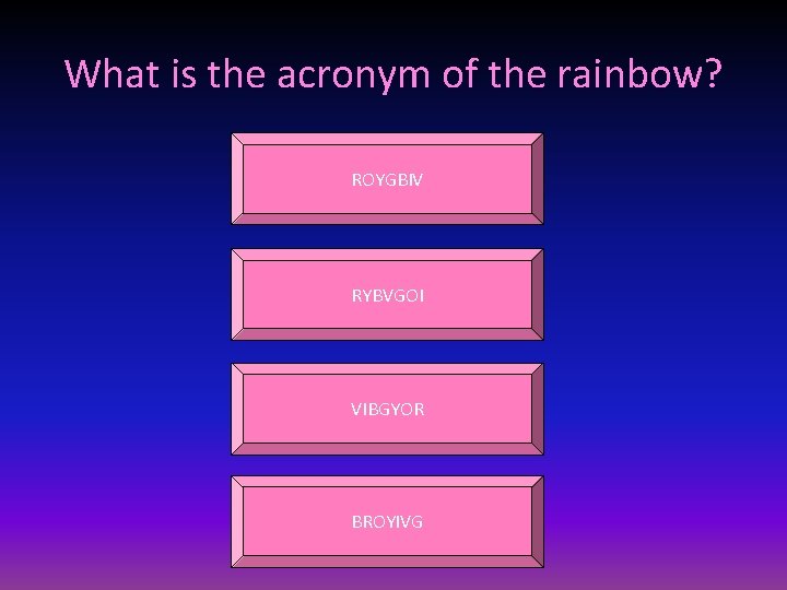What is the acronym of the rainbow? ROYGBIV RYBVGOI VIBGYOR BROYIVG 