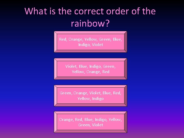 What is the correct order of the rainbow? Red, Orange, Yellow, Green, Blue, Indigo,