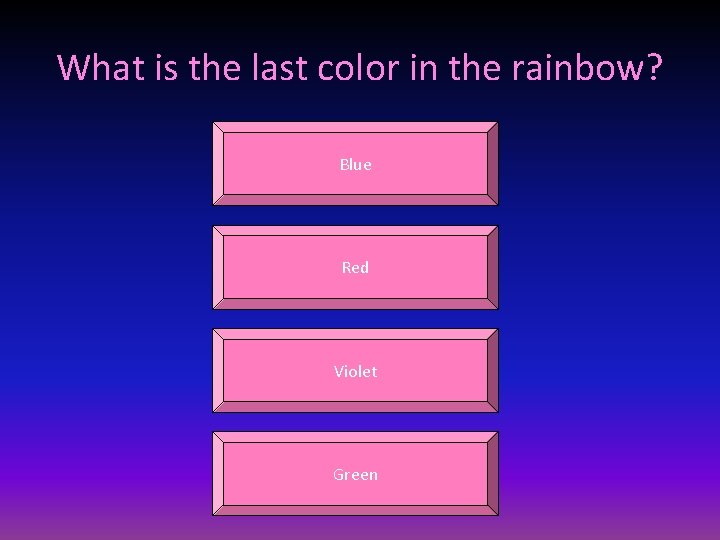 What is the last color in the rainbow? Blue Red Violet Green 