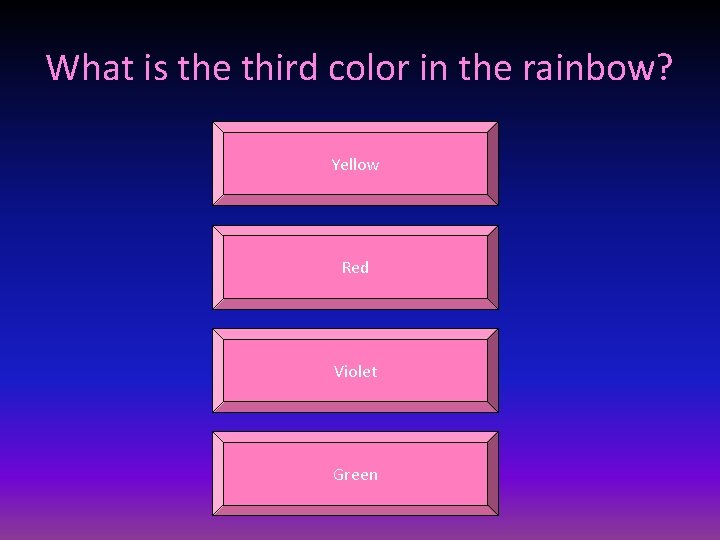 What is the third color in the rainbow? Yellow Red Violet Green 