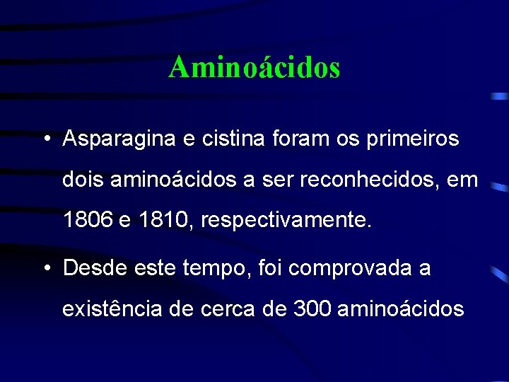 Aminoácidos • Asparagina e cistina foram os primeiros dois aminoácidos a ser reconhecidos, em