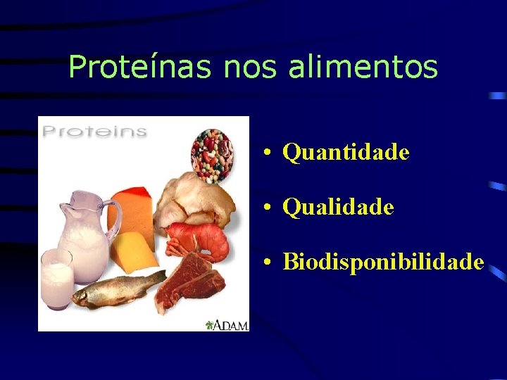 Proteínas nos alimentos • Quantidade • Qualidade • Biodisponibilidade 